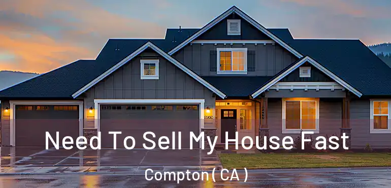  Need To Sell My House Fast Compton ( CA )