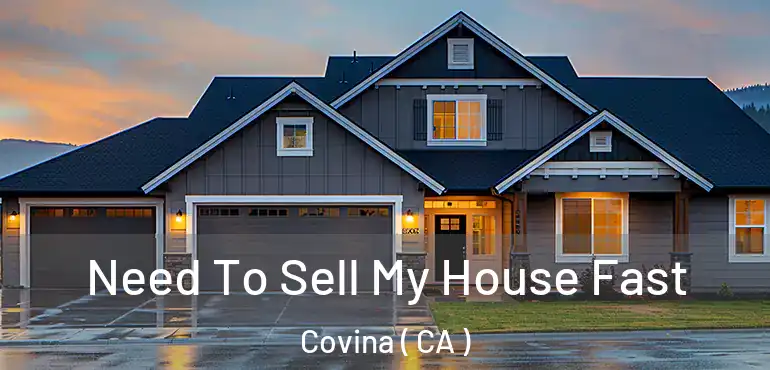  Need To Sell My House Fast Covina ( CA )