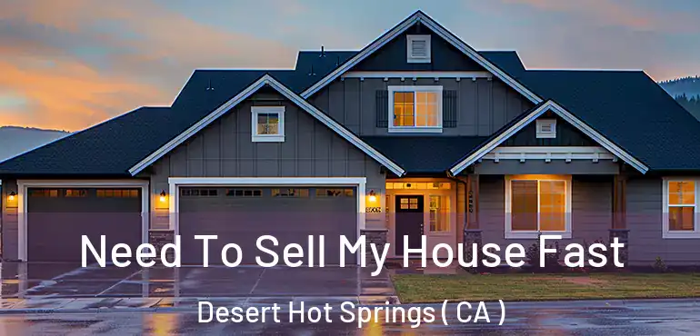 Need To Sell My House Fast Desert Hot Springs ( CA )