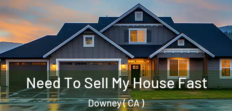  Need To Sell My House Fast Downey ( CA )