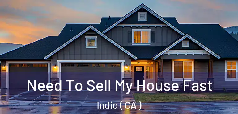  Need To Sell My House Fast Indio ( CA )