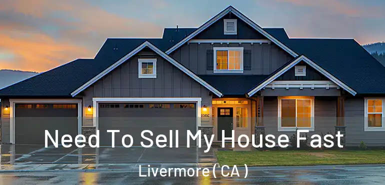  Need To Sell My House Fast Livermore ( CA )