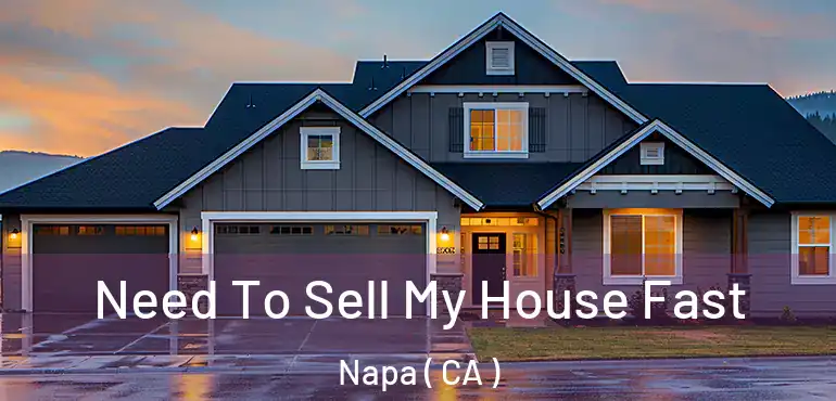  Need To Sell My House Fast Napa ( CA )