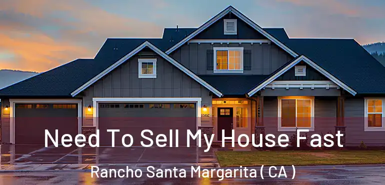  Need To Sell My House Fast Rancho Santa Margarita ( CA )