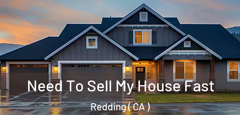  Need To Sell My House Fast Redding ( CA )