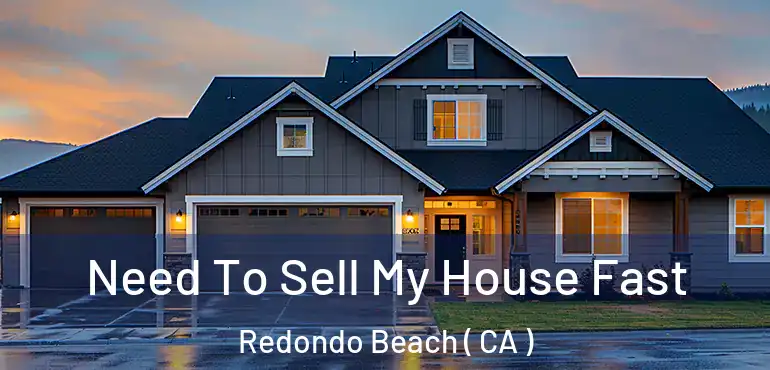  Need To Sell My House Fast Redondo Beach ( CA )
