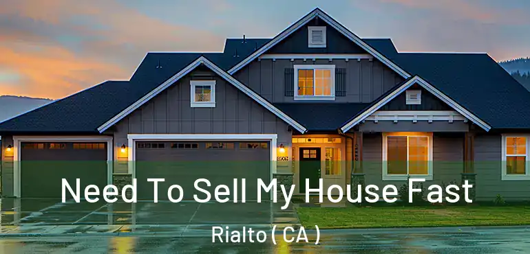  Need To Sell My House Fast Rialto ( CA )