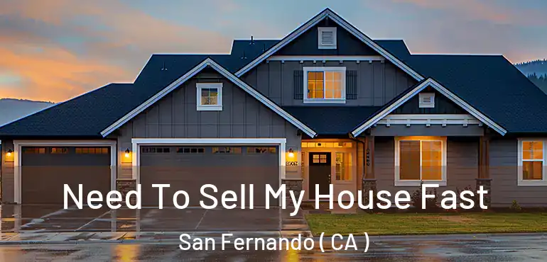  Need To Sell My House Fast San Fernando ( CA )
