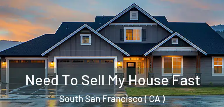  Need To Sell My House Fast South San Francisco ( CA )