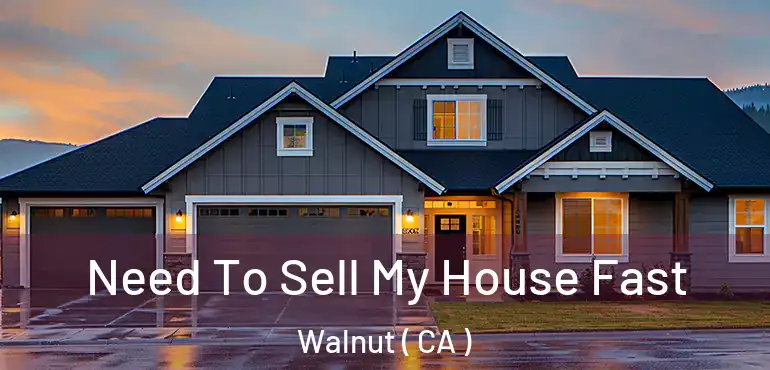  Need To Sell My House Fast Walnut ( CA )
