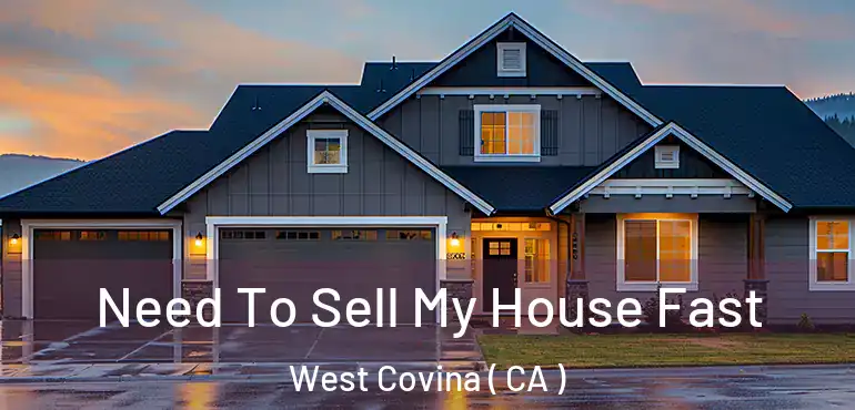  Need To Sell My House Fast West Covina ( CA )