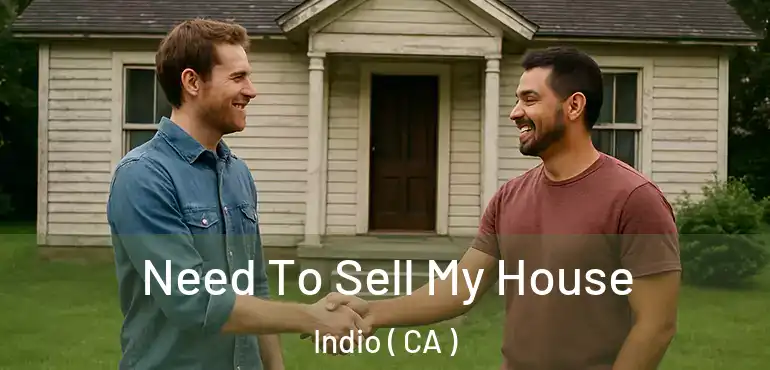  Need To Sell My House Indio ( CA )