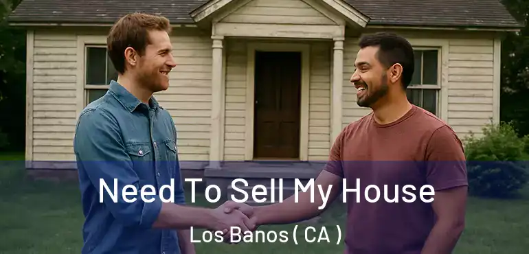  Need To Sell My House Los Banos ( CA )