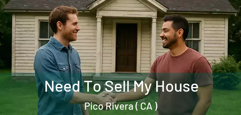  Need To Sell My House Pico Rivera ( CA )