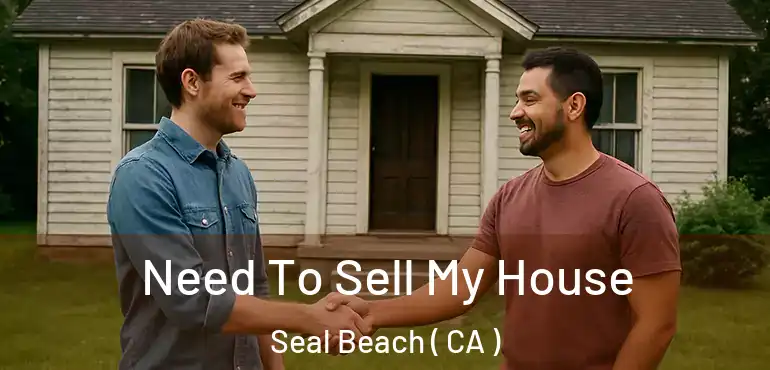  Need To Sell My House Seal Beach ( CA )