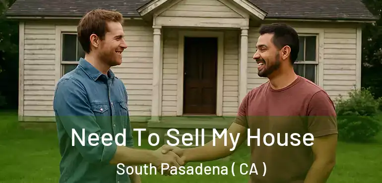  Need To Sell My House South Pasadena ( CA )