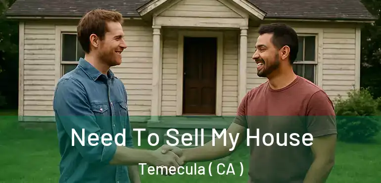  Need To Sell My House Temecula ( CA )