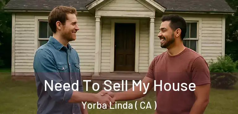  Need To Sell My House Yorba Linda ( CA )