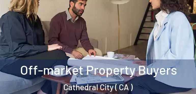  Off-market Property Buyers Cathedral City ( CA )