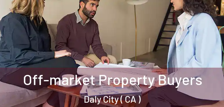  Off-market Property Buyers Daly City ( CA )