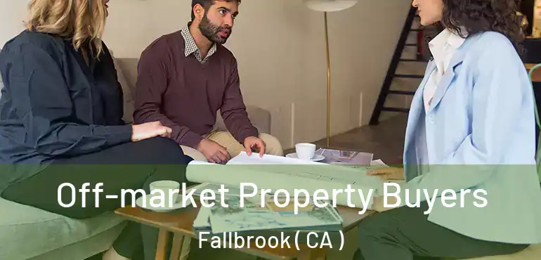  Off-market Property Buyers Fallbrook ( CA )