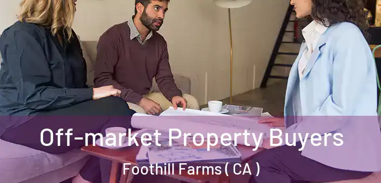  Off-market Property Buyers Foothill Farms ( CA )