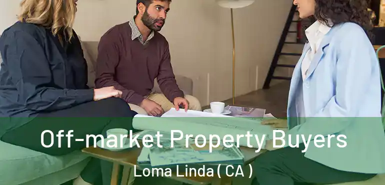  Off-market Property Buyers Loma Linda ( CA )