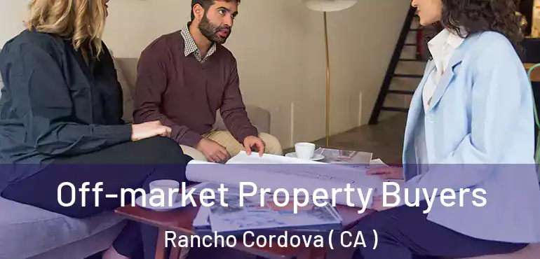  Off-market Property Buyers Rancho Cordova ( CA )