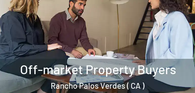  Off-market Property Buyers Rancho Palos Verdes ( CA )