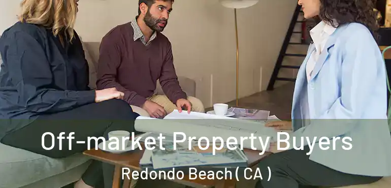  Off-market Property Buyers Redondo Beach ( CA )