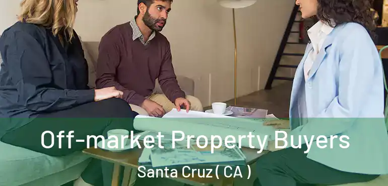  Off-market Property Buyers Santa Cruz ( CA )