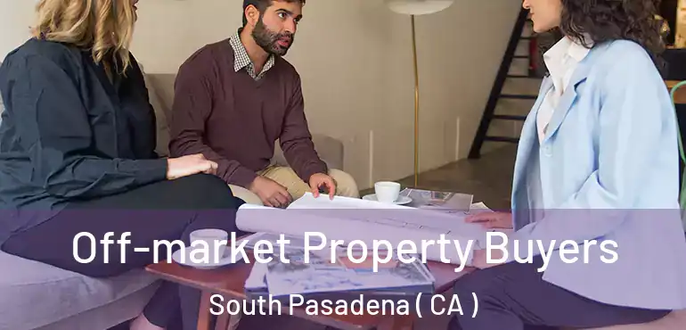  Off-market Property Buyers South Pasadena ( CA )