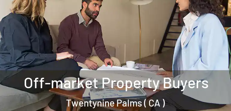  Off-market Property Buyers Twentynine Palms ( CA )