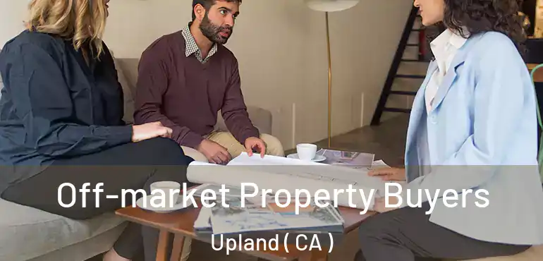  Off-market Property Buyers Upland ( CA )