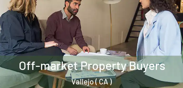  Off-market Property Buyers Vallejo ( CA )