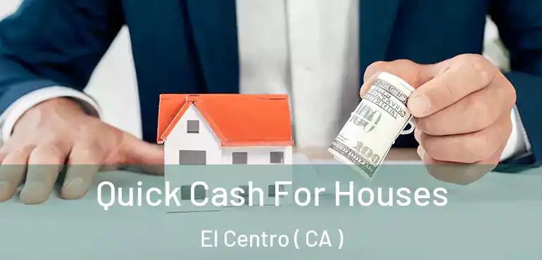  Quick Cash For Houses El Centro ( CA )