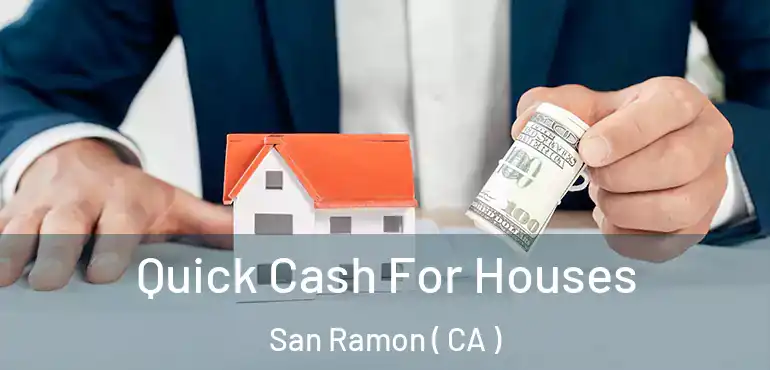  Quick Cash For Houses San Ramon ( CA )