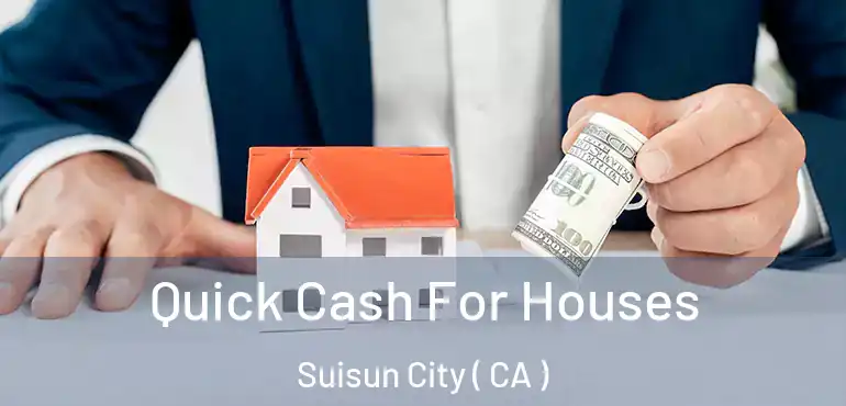  Quick Cash For Houses Suisun City ( CA )