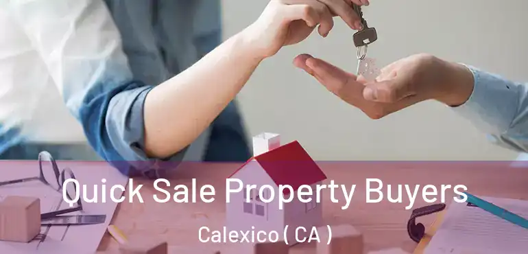  Quick Sale Property Buyers Calexico ( CA )