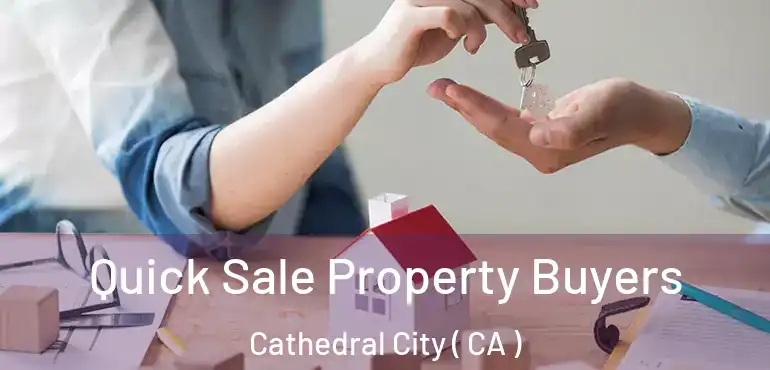  Quick Sale Property Buyers Cathedral City ( CA )