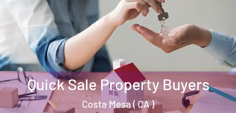  Quick Sale Property Buyers Costa Mesa ( CA )