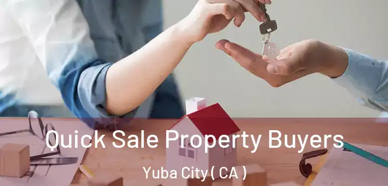  Quick Sale Property Buyers Yuba City ( CA )