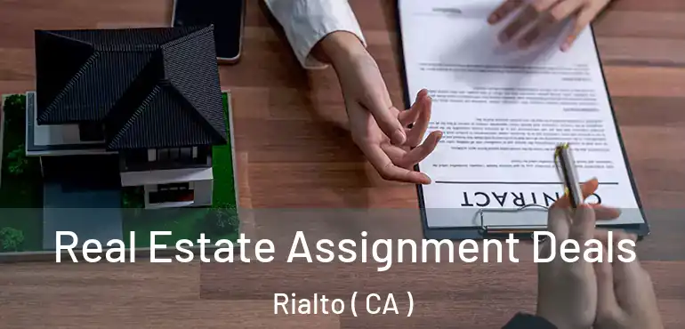  Real Estate Assignment Deals Rialto ( CA )