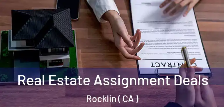  Real Estate Assignment Deals Rocklin ( CA )