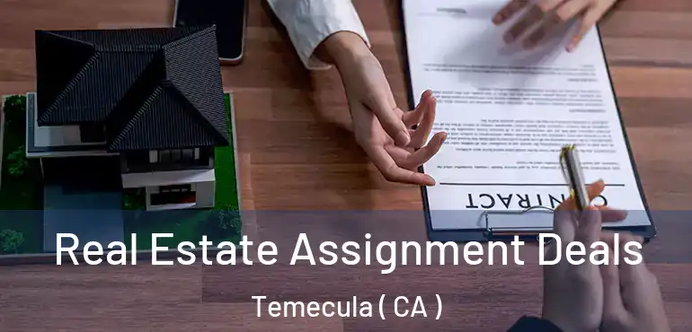  Real Estate Assignment Deals Temecula ( CA )