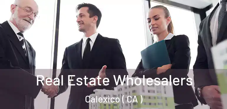  Real Estate Wholesalers Calexico ( CA )