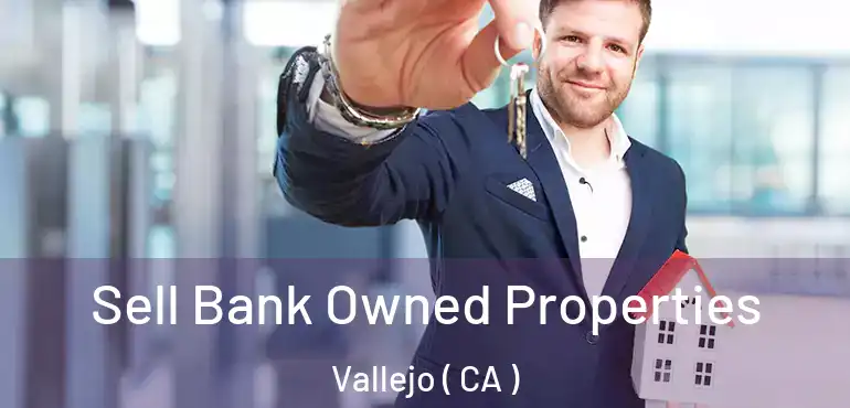  Sell Bank Owned Properties Vallejo ( CA )