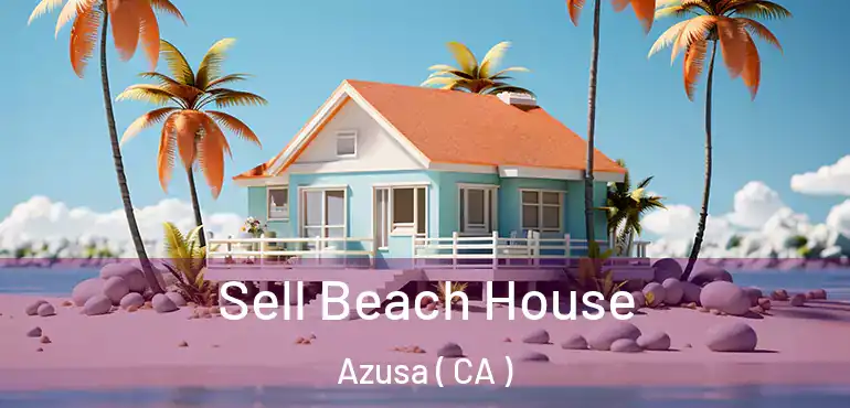  Sell Beach House Azusa ( CA )