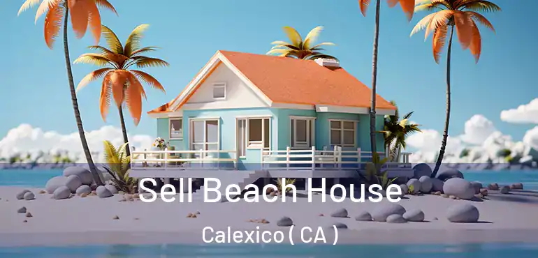  Sell Beach House Calexico ( CA )