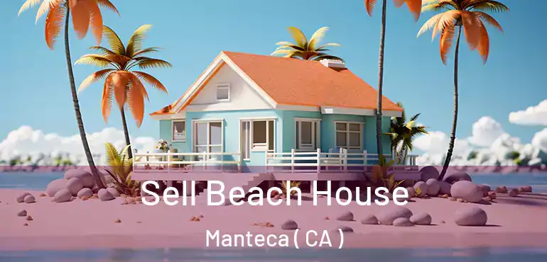  Sell Beach House Manteca ( CA )